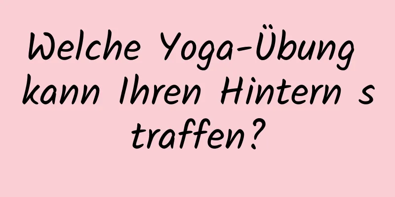 Welche Yoga-Übung kann Ihren Hintern straffen?