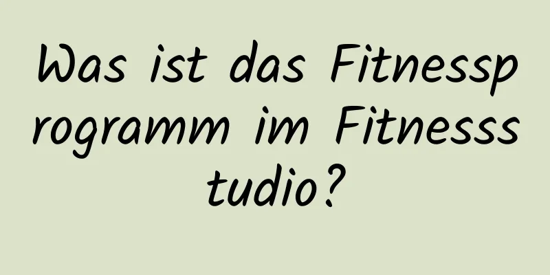 Was ist das Fitnessprogramm im Fitnessstudio?