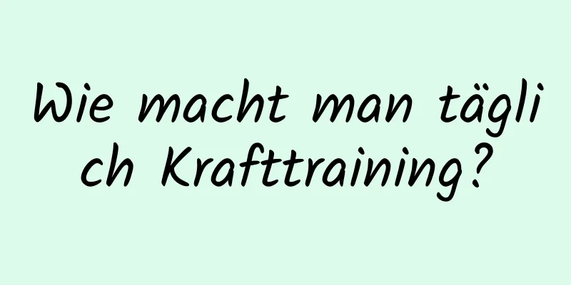 Wie macht man täglich Krafttraining?