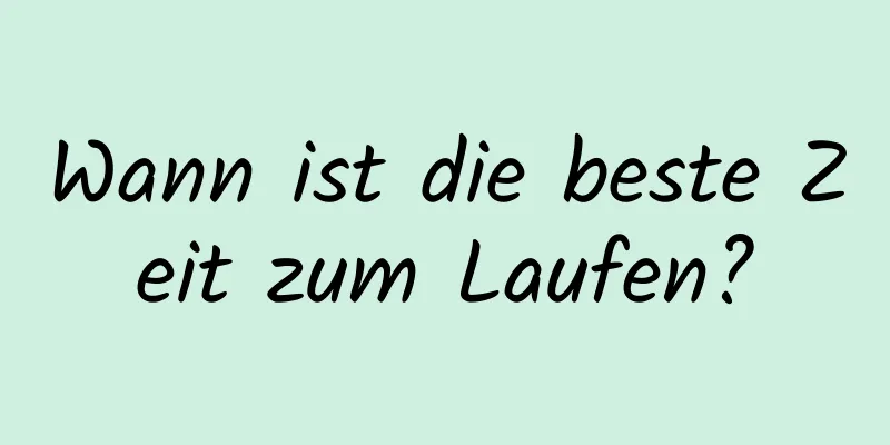 Wann ist die beste Zeit zum Laufen?