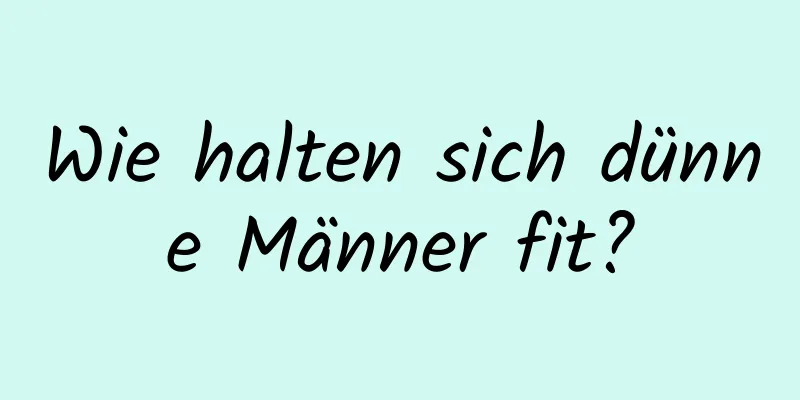 Wie halten sich dünne Männer fit?