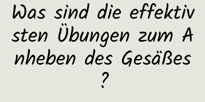 Was sind die effektivsten Übungen zum Anheben des Gesäßes?