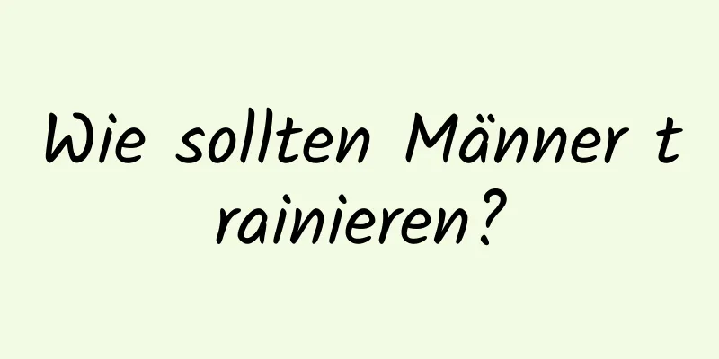 Wie sollten Männer trainieren?