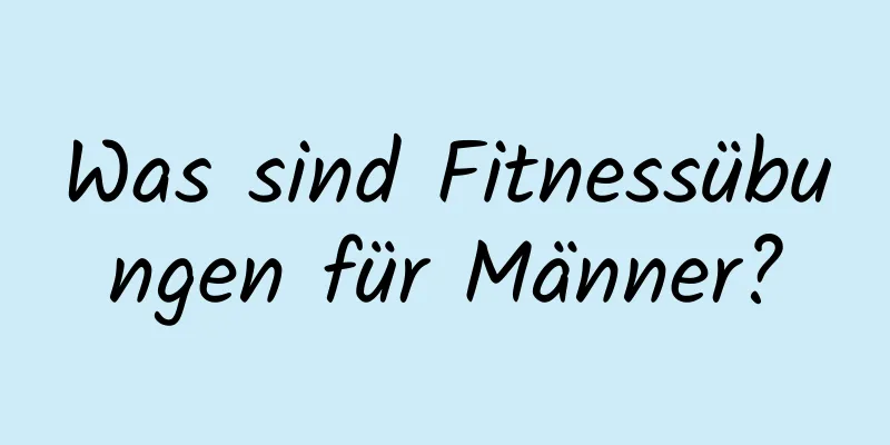 Was sind Fitnessübungen für Männer?