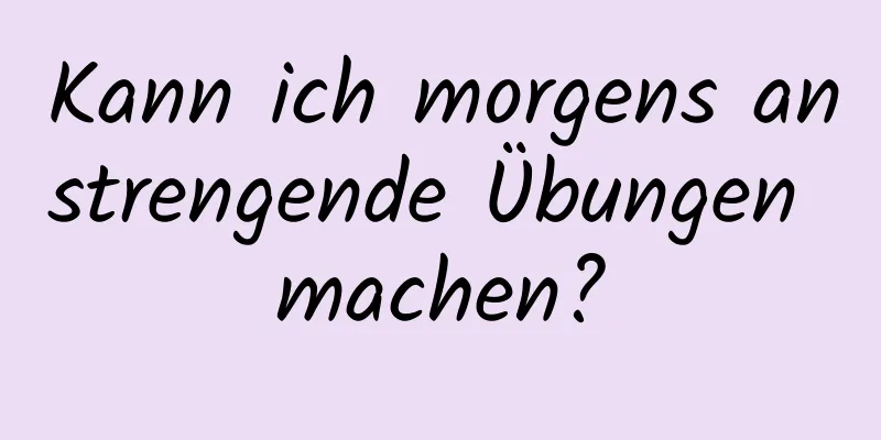 Kann ich morgens anstrengende Übungen machen?