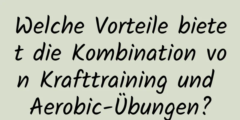 Welche Vorteile bietet die Kombination von Krafttraining und Aerobic-Übungen?