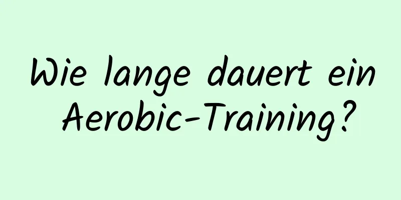 Wie lange dauert ein Aerobic-Training?