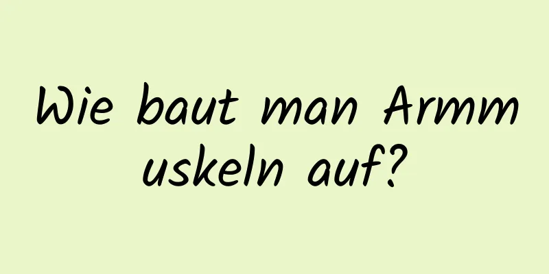 Wie baut man Armmuskeln auf?