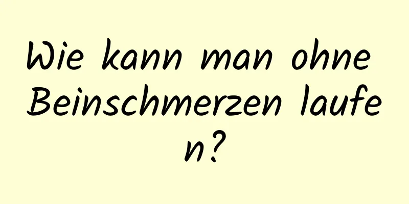 Wie kann man ohne Beinschmerzen laufen?