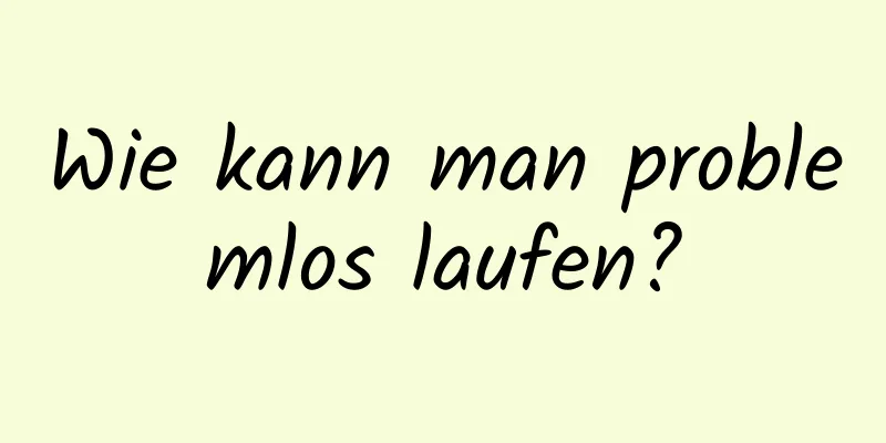 Wie kann man problemlos laufen?