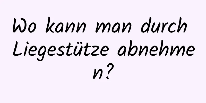 Wo kann man durch Liegestütze abnehmen?