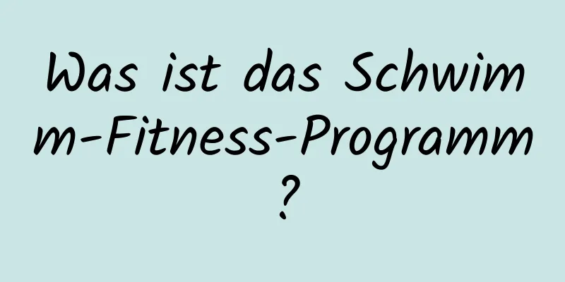 Was ist das Schwimm-Fitness-Programm?