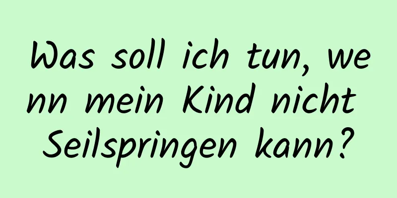 Was soll ich tun, wenn mein Kind nicht Seilspringen kann?