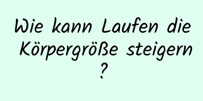 Wie kann Laufen die Körpergröße steigern?