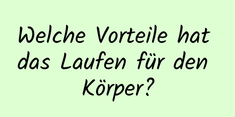 Welche Vorteile hat das Laufen für den Körper?