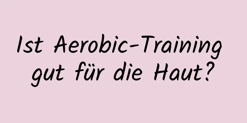 Ist Aerobic-Training gut für die Haut?