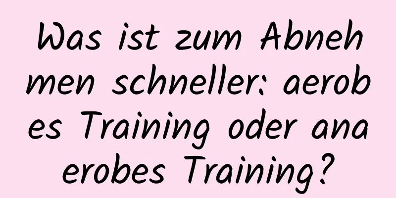 Was ist zum Abnehmen schneller: aerobes Training oder anaerobes Training?