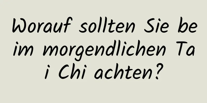 Worauf sollten Sie beim morgendlichen Tai Chi achten?