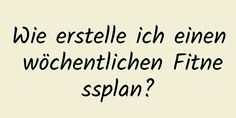 Wie erstelle ich einen wöchentlichen Fitnessplan?