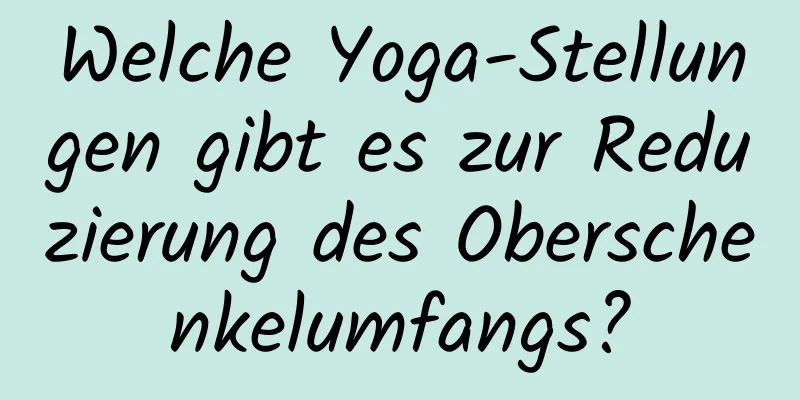 Welche Yoga-Stellungen gibt es zur Reduzierung des Oberschenkelumfangs?