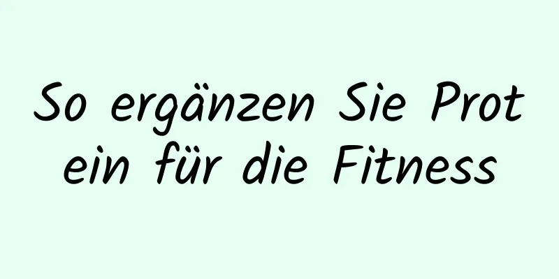 So ergänzen Sie Protein für die Fitness