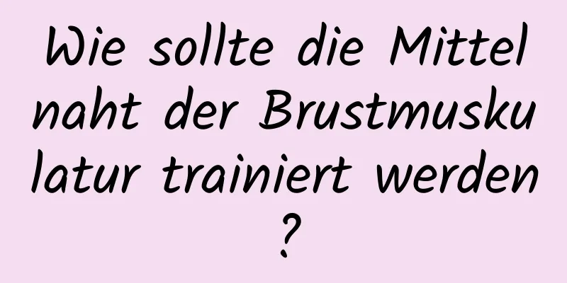 Wie sollte die Mittelnaht der Brustmuskulatur trainiert werden?