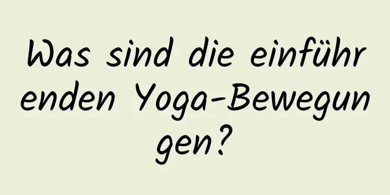 Was sind die einführenden Yoga-Bewegungen?