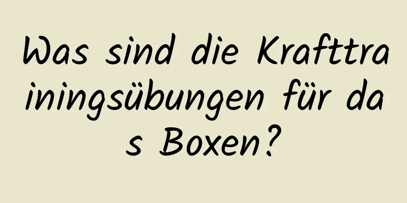 Was sind die Krafttrainingsübungen für das Boxen?