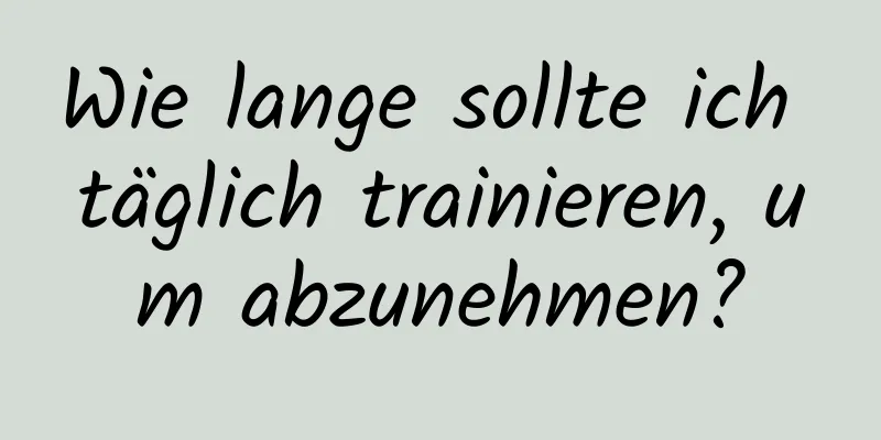 Wie lange sollte ich täglich trainieren, um abzunehmen?