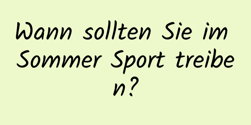 Wann sollten Sie im Sommer Sport treiben?