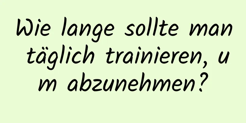 Wie lange sollte man täglich trainieren, um abzunehmen?