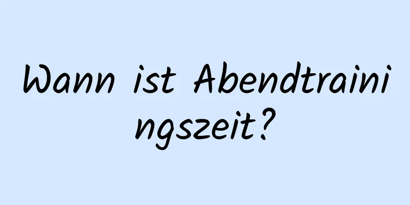 Wann ist Abendtrainingszeit?