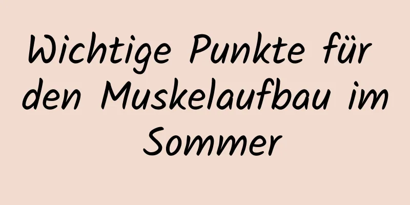 Wichtige Punkte für den Muskelaufbau im Sommer