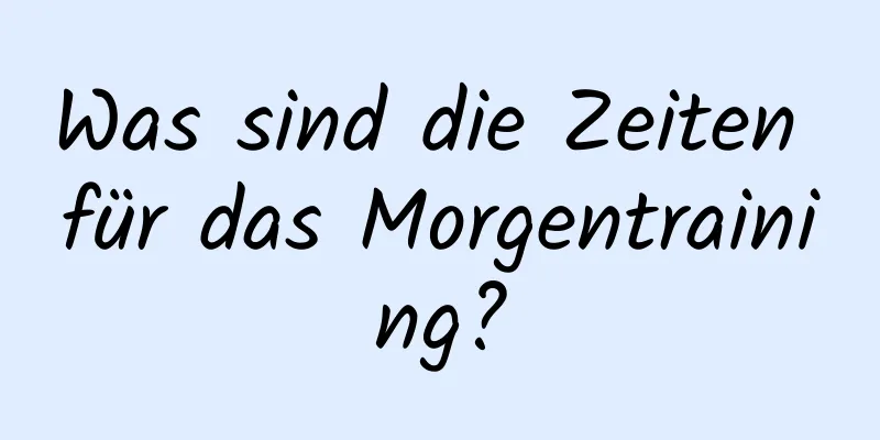 Was sind die Zeiten für das Morgentraining?