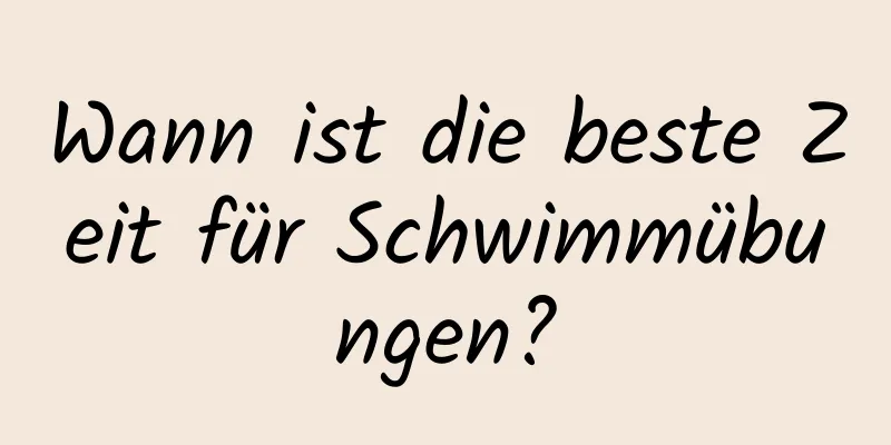 Wann ist die beste Zeit für Schwimmübungen?