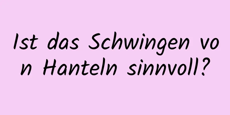 Ist das Schwingen von Hanteln sinnvoll?