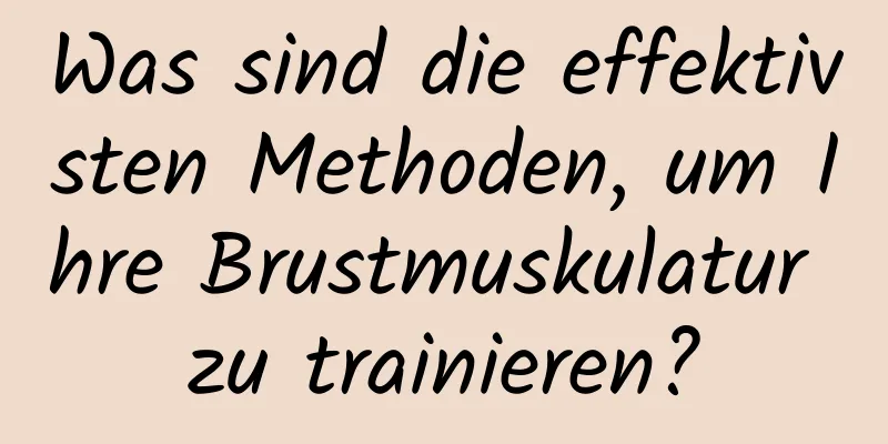 Was sind die effektivsten Methoden, um Ihre Brustmuskulatur zu trainieren?