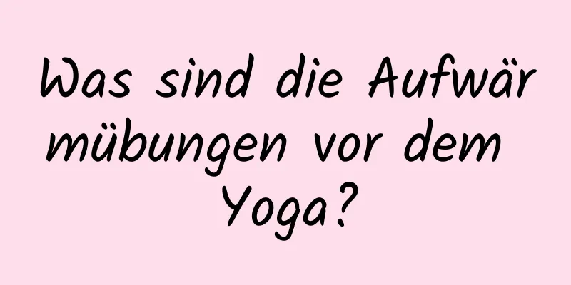 Was sind die Aufwärmübungen vor dem Yoga?