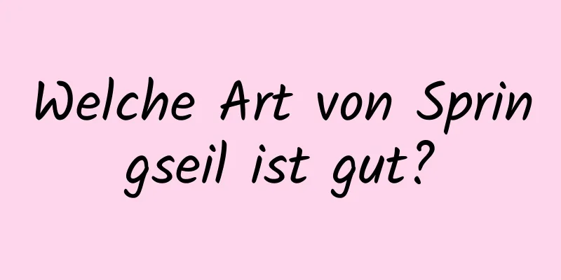 Welche Art von Springseil ist gut?