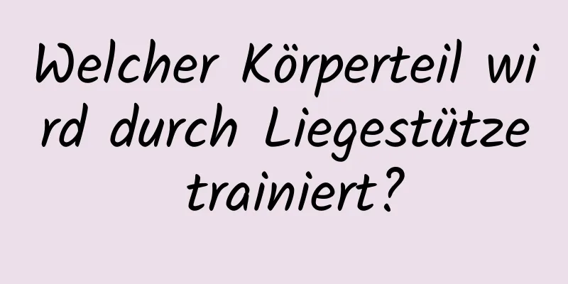 Welcher Körperteil wird durch Liegestütze trainiert?