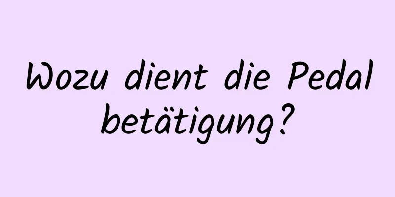 Wozu dient die Pedalbetätigung?