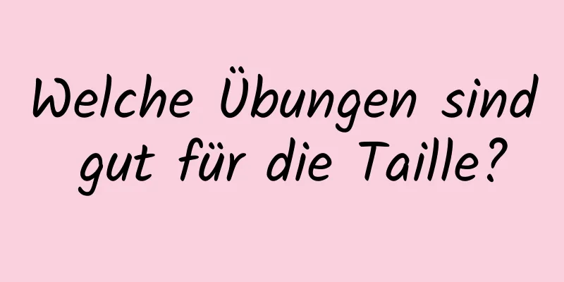 Welche Übungen sind gut für die Taille?