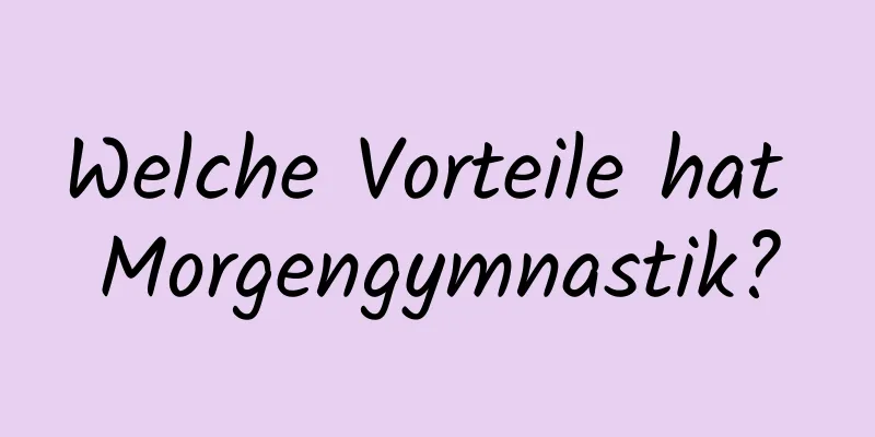 Welche Vorteile hat Morgengymnastik?