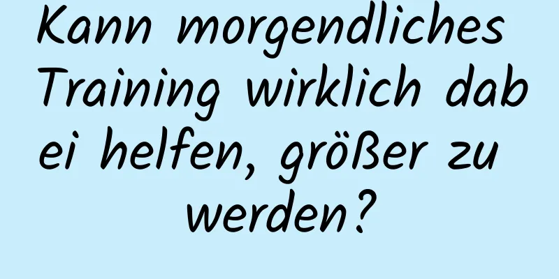 Kann morgendliches Training wirklich dabei helfen, größer zu werden?