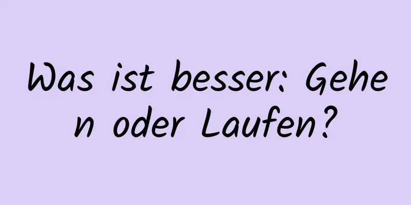 Was ist besser: Gehen oder Laufen?