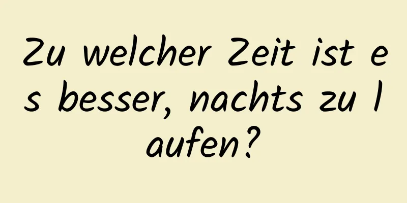 Zu welcher Zeit ist es besser, nachts zu laufen?