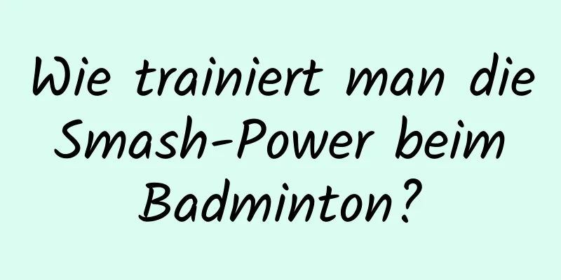 Wie trainiert man die Smash-Power beim Badminton?