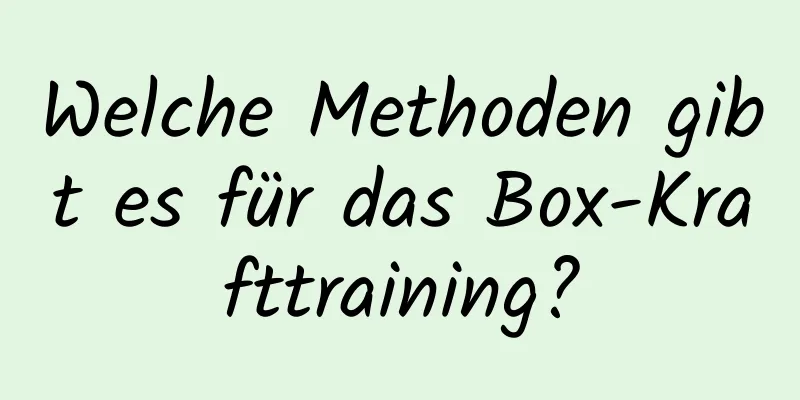 Welche Methoden gibt es für das Box-Krafttraining?