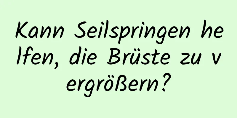 Kann Seilspringen helfen, die Brüste zu vergrößern?