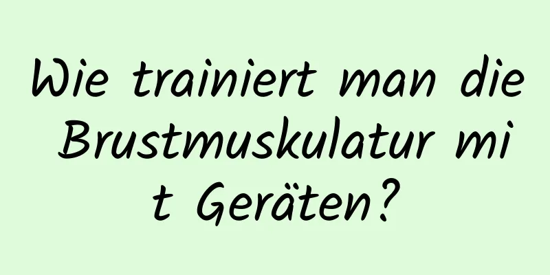 Wie trainiert man die Brustmuskulatur mit Geräten?